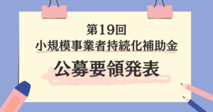 第19回小規模事業者持続化補助金の公募要領が発表されました！