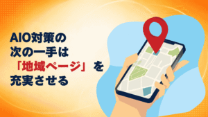 AIO対策の次の一手は「地域ページ」を充実させる