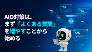 AIO対策は、まず「よくある質問」を増やすことから始める